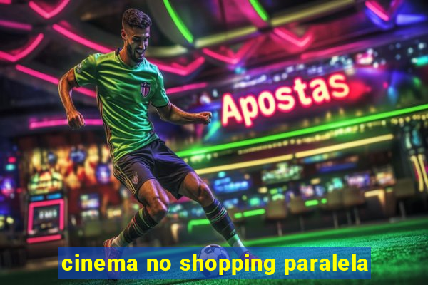 cinema no shopping paralela